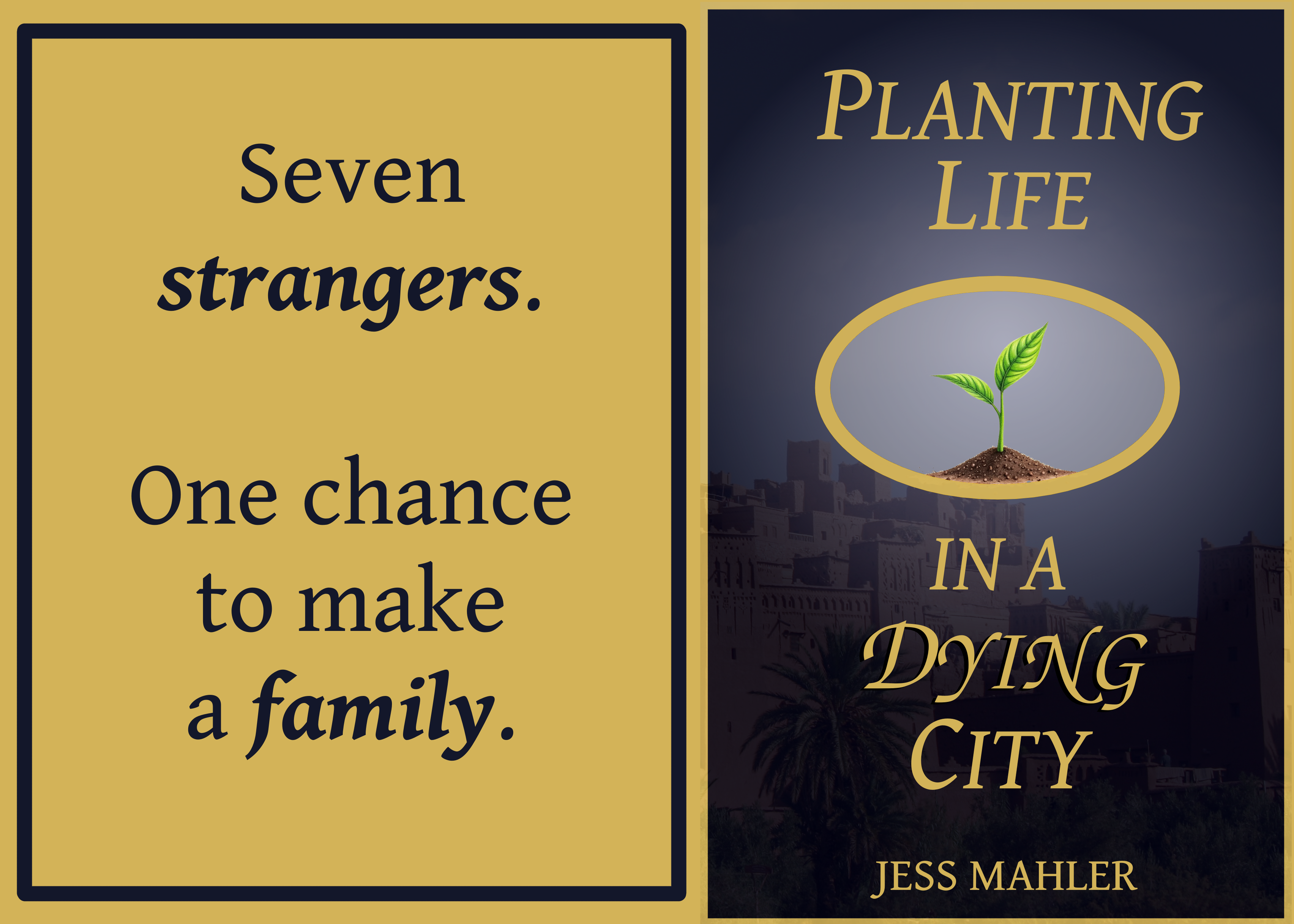 Image is split in half. Left side says “Seven strangers. One chance to make a family.” Dark blue text on yellow background, surrounded by dark blur border. Right side is a book cover. Central image is a seedling growing out of a small pile of dirt, surrounded by a golden oval. Text: “Planting Life in a Dying City” “Jess Mahler”. Background is a faded image of an ancient city.